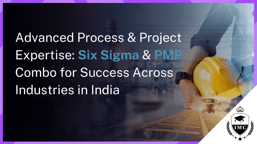 Six Sigma + PMP Certification: The Ultimate Career Combo in India