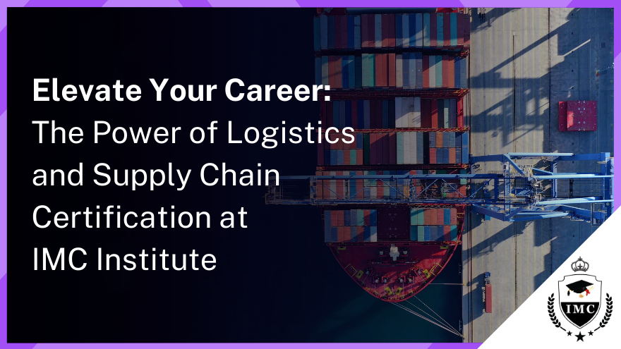 Mastering Success: Logistics and Supply Chain Management Certification with IMC Institute
