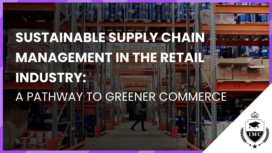 Sustainable Supply Chain Management in the Retail Industry: A Pathway to Greener Commerce