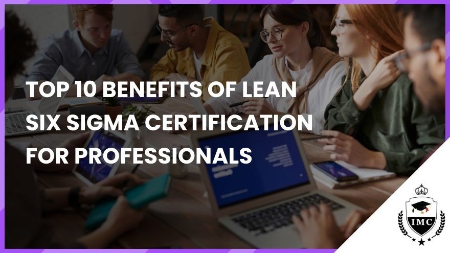 Top 10 Benefits of Lean Six Sigma Certification for Professionals