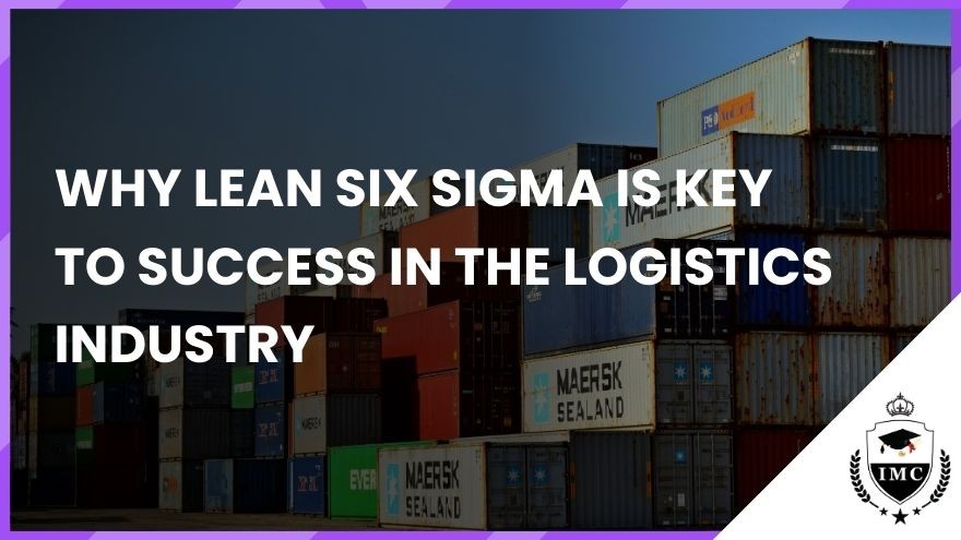 Why Lean Six Sigma is Key to Success in the Logistics Industry