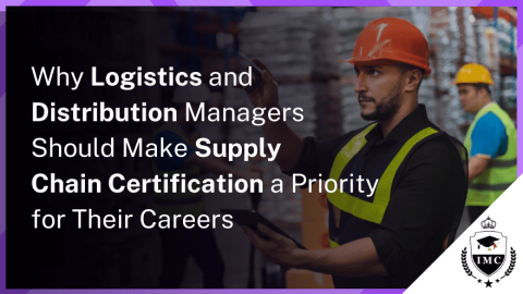 Supply Chain Certification: Why Logistics and Distribution Managers Should Consider SCM Certification