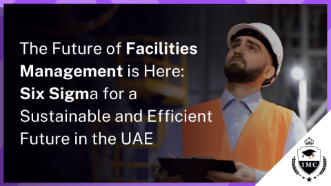 Advance Process Excellence in Facilities Management with Six Sigma Certification