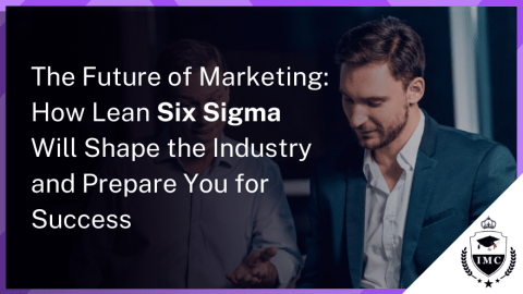 Why Lean Six Sigma is a Game-Changer for Marketing Managers