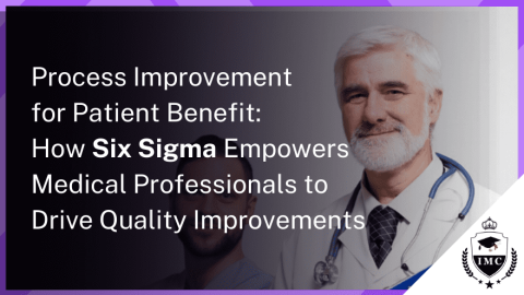 The Benefits of Six Sigma for Hospitals: How Six Sigma Empowers Medical Professionals
