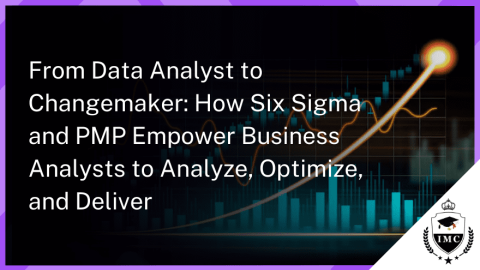 Analyze, Optimize, and Deliver: Six Sigma and PMP for Business Analysts