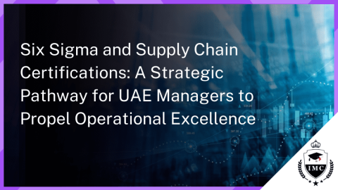 How Six Sigma & Supply Chain Certifications Benefit Supply Chain Managers in UAE
