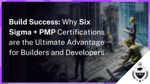 Why Six Sigma + PMP Combo Certification is a Must-Have for Builders and Developers