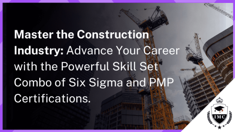 Dominate the Construction Industry with a Powerful Skill Set Combo six sigma and PMP