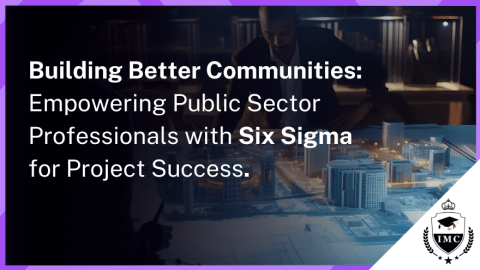 Building Better Communities: How Six Sigma Certification Benefits Public Sector Projects