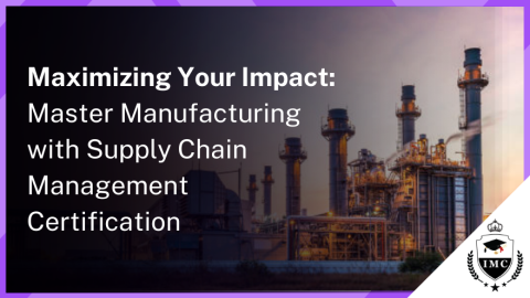 Maximizing Your Impact: Master Manufacturing with Supply Chain Management Certification