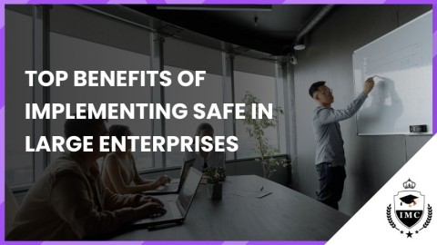 Top Benefits of Implementing SAFe in Large Enterprises