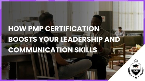 How PMP Certification Boosts Your Leadership and Communication Skills