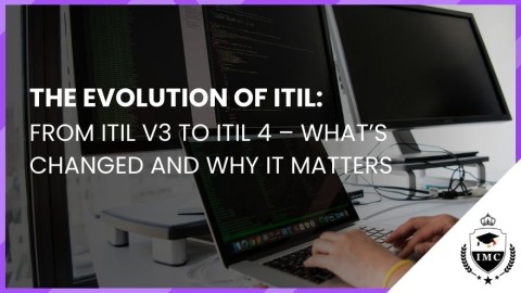 The Evolution of ITIL: From ITIL v3 to ITIL 4 – What’s Changed and Why It Matters