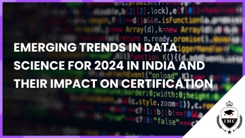 Emerging Trends in Data Science for 2024 in India and Their Impact on Certification